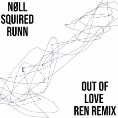 nøll, Squired, RUNN - Out Of Love REN Remix