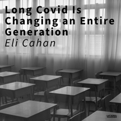 396 / Long Covid Is Changing an Entire Generation / Eli Cahan