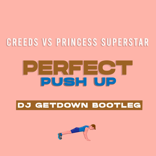Creeds Vs Princess Superstar - Perfect Push UP (Dj Getdown Bootleg)