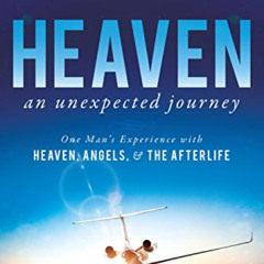 Get PDF 💓 Heaven, an Unexpected Journey: One Man's Experience with Heaven, Angels, a