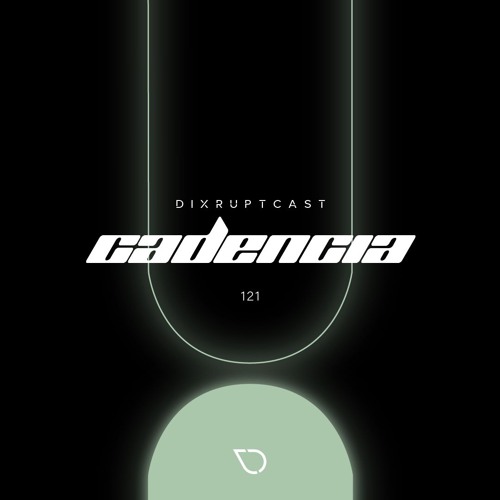 DIXRUPTCAST 121 | CADENCIA