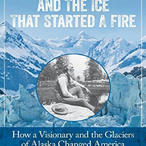 (PDF/DOWNLOAD) John Muir and the Ice That Started a Fire: How a Visionary and the Glaciers of Ala