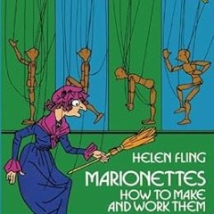 [Access] [EPUB KINDLE PDF EBOOK] Marionettes: How to Make and Work Them by Helen Fling,Charles Forbe