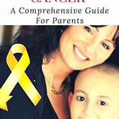 Access EBOOK EPUB KINDLE PDF Childhood Cancer: A Comprehensive Guide For Parents. by