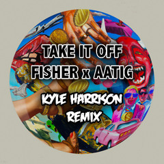FISHER x AATIG - TAKE IT OFF (Kyle Harrison Remix)  [free extended download]