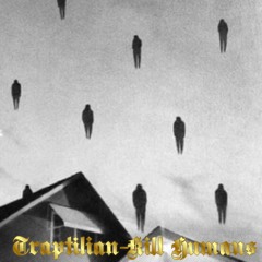 TRAPTILIAN- KILL HUMANS ( PROD.NXNAMES)