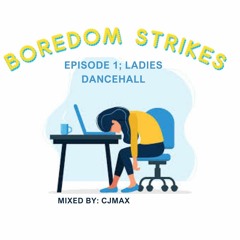 Boredom Strikes ; EP 1 (Ladies Dancehall) (Clean)
