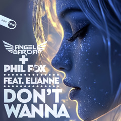 Angel Garcia DJ & Phil Fox Feat. Elianne - Don't Wanna