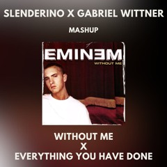 Without Me X Everything You Have Done (Slenderino X Gabriel Wittner Mashup)(Radio Edit)