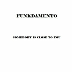 Funkdamento - Somebody Is Close To You