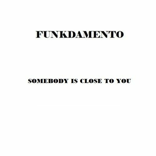 Funkdamento - Somebody Is Close To You
