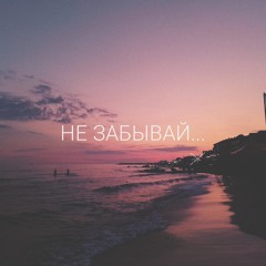 Не забывай....