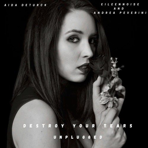 Destroy your tears Unplugged Version (feat. Aida Deturck)