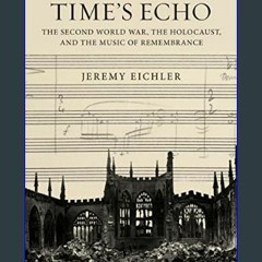 ((Ebook)) ⚡ Time's Echo: The Second World War, the Holocaust, and the Music of Remembrance     Kin
