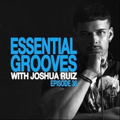 Essential Grooves Radio Show Ep#: 38  - Guest Takeover with Joshua Ruiz