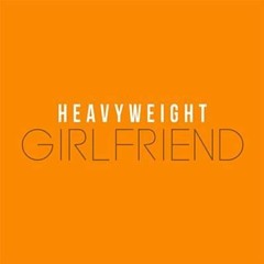 Girlfriend - Heavyweight - Sped up