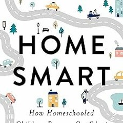 Home Smart - How Homeschooled Children Become Confident, Independent Adults BY: Prof. Ari Neuma