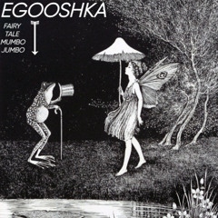EGOOSHKA - FAIRYTALE MUMBOJUMBO (FREE)