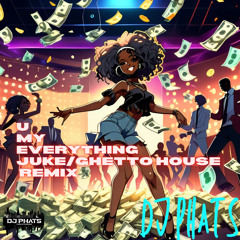 U My Everything Juked/Ghetto Remix- DJ Phats