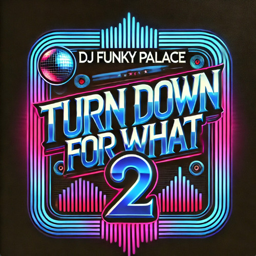 TURN DOWN FOR WHAT 2