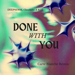 DEEPSENSE, Claudiilas & KDS- Done With You (CarteBlanche Official Remix)