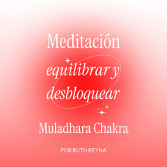Meditación para desbloquear y equilibrar Muladhara, tu Chakra Raiz