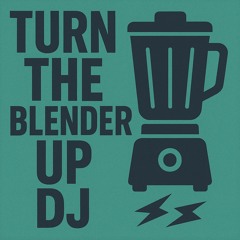 Turn The Blender Up DJ