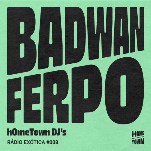 Rádio Exótica #008 - Badwan x Ferpo (hOmeTown DJ’s)