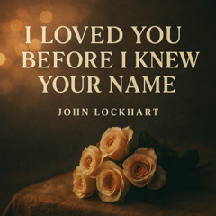 I Loved You Before I Knew Your Name