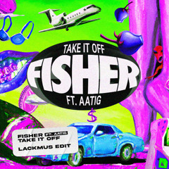 Fisher ft. Aatig - Take It Off (Lackmus Edit) [FREE DL]