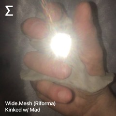 Wide.Mesh (Riforma) – Kinked w/ Mad