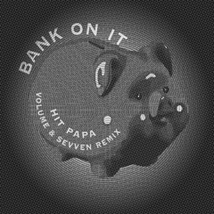 Bank on It (Hitpapa) Volume X Sevven Remix