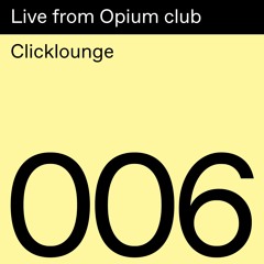 Live from Opium Club: Clicklounge