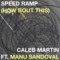 Speed Ramp (How Bout This) (Caleb Martin ft. Manu Sandoval)