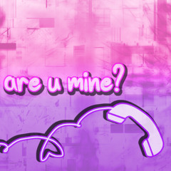 ARE U MINE?