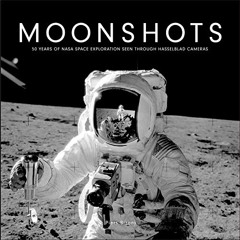 [Read] PDF 📪 Moonshots: 50 Years of NASA Space Exploration Seen through Hasselblad C
