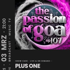 PLUS ONE @ The Passion of Goa - ep 107- Livestream (03.03.2023)
