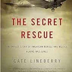 [GET] [EBOOK EPUB KINDLE PDF] The Secret Rescue: An Untold Story of American Nurses a