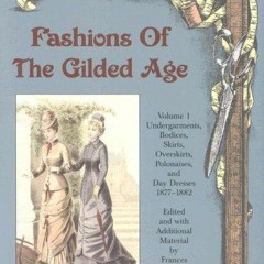 PDF Book Fashions of the Gilded Age, Volume 1: Undergarments, Bodices, Skirts, Overskirts, Polon