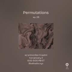 Permutations 05 w/Primordian & Sadmi @ 8 Ball Radio