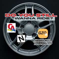 DO YOU STILL WANNA RIDE? (feat. GZO)