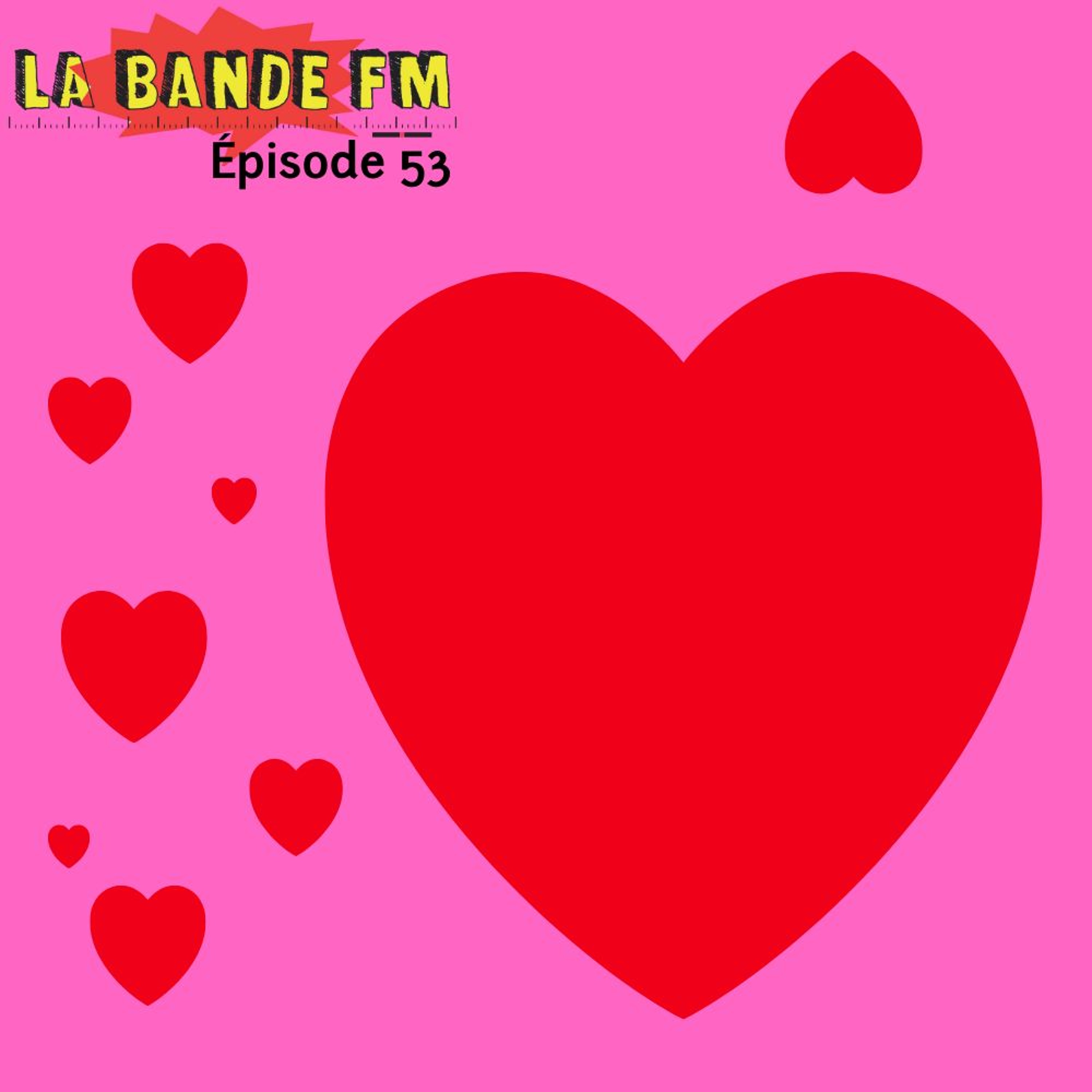LA BANDE FM => Episode 53 : Bulles d&rsquo;Amours <3