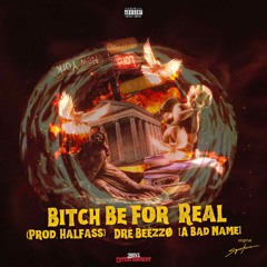 Drè Bèèzzø - Bitch Be For Real [A Bad Name] (Prod. halfass)