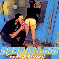Drop it low FT K-Shawn