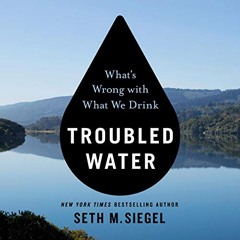 Get PDF 📪 Troubled Water: What's Wrong with What We Drink by  Seth M. Siegel,Tim Cam