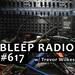 Bleep Radio #617 w/ Trevor Wilkes [Allowances For Work, I Guess]