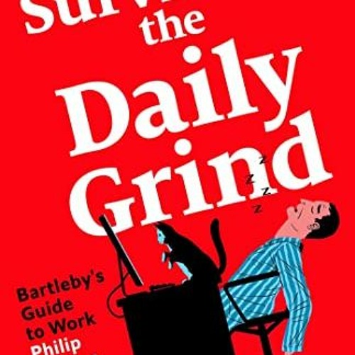 GET EPUB KINDLE PDF EBOOK Surviving the Daily Grind: Bartleby's Guide to Work by  Phi