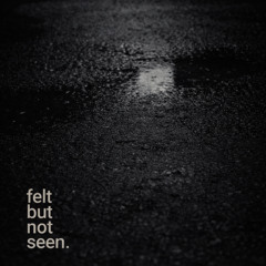 Felt But Not Seen