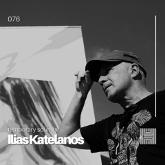 Temporary Sounds 076 - Ilias Katelanos
