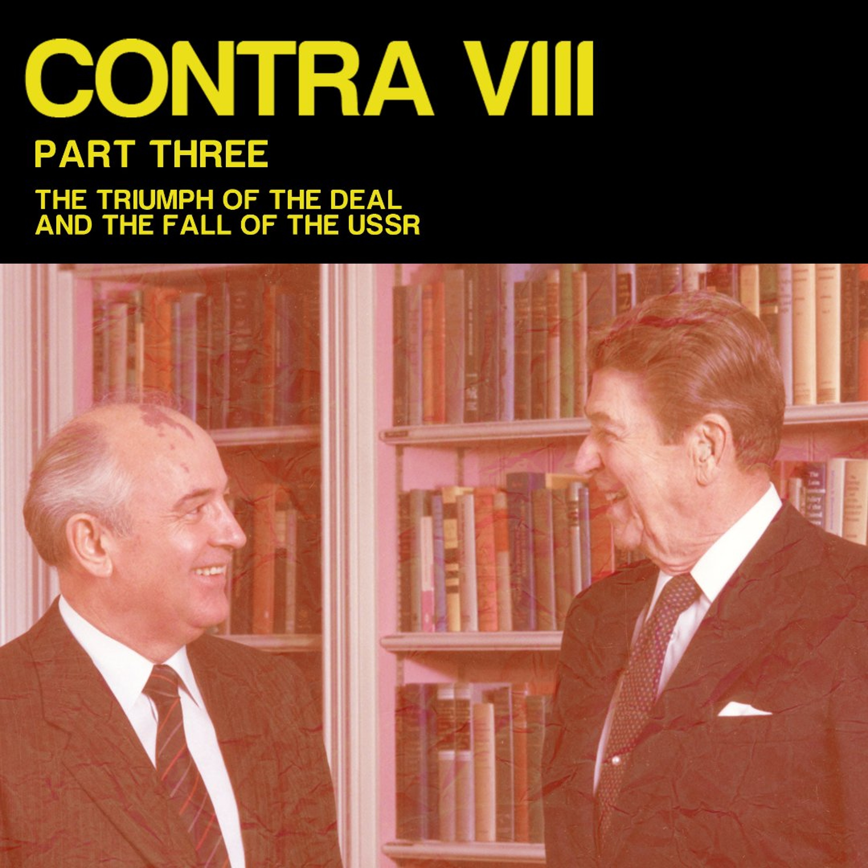 *UNLOCKED* [#212] CONTRA VIII, Part 3: The Triumph of the Deal and the Fall of the USSR